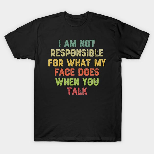 I Am Not Responsible For What My Face Does When You Talk T-Shirt by Yyoussef101